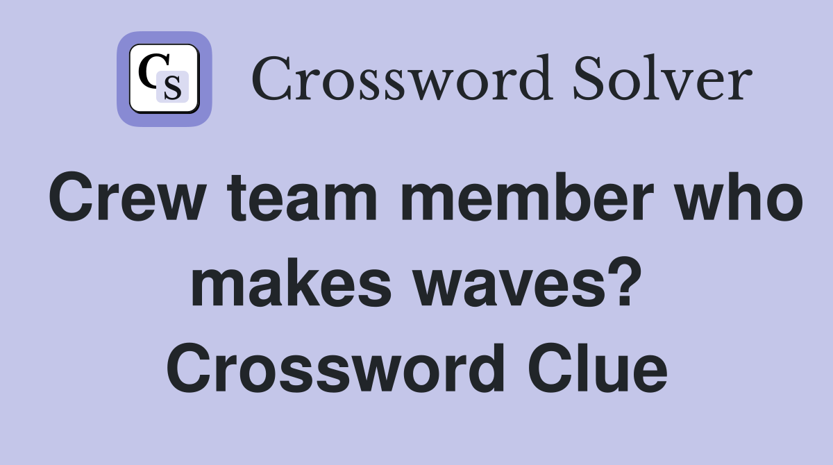 Crew team member who makes waves? Crossword Clue