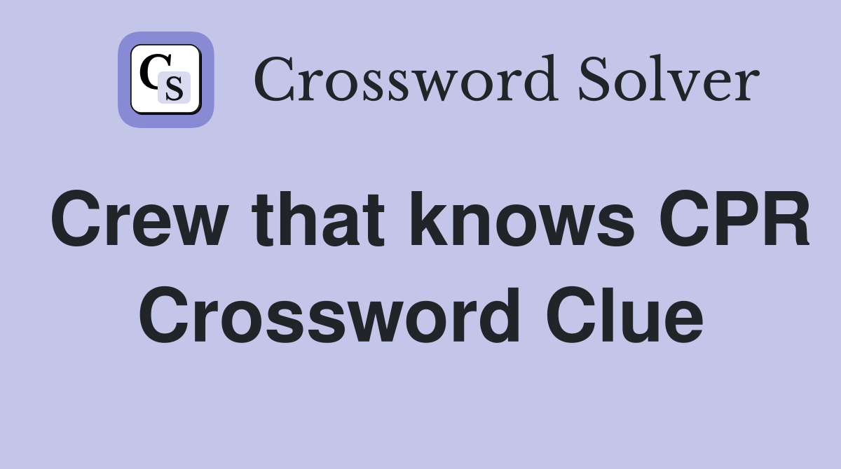 Crew that knows CPR Crossword Clue