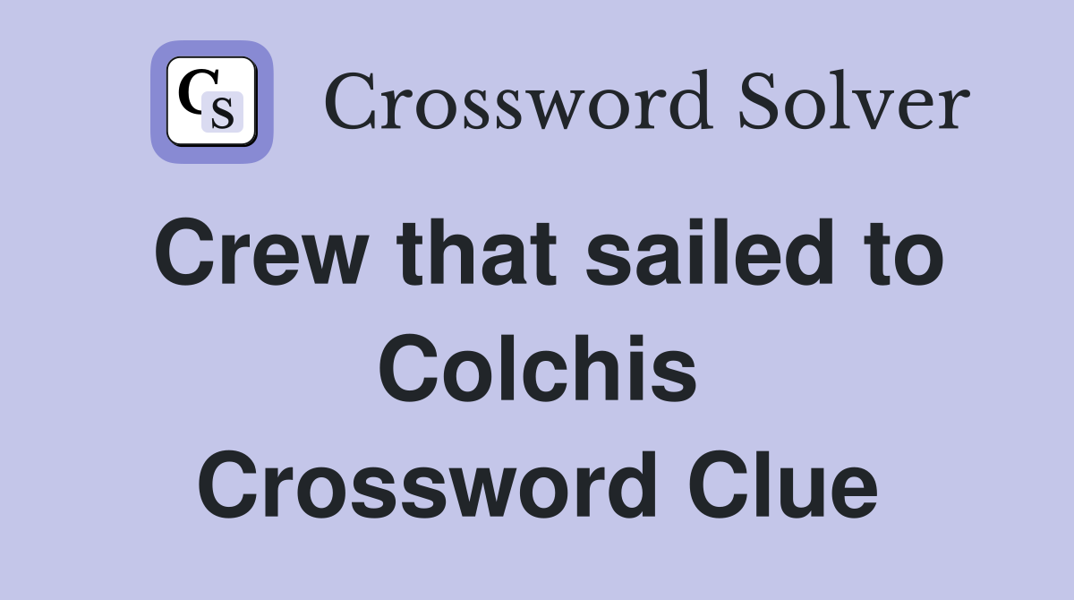 Crew that sailed to Colchis Crossword Clue