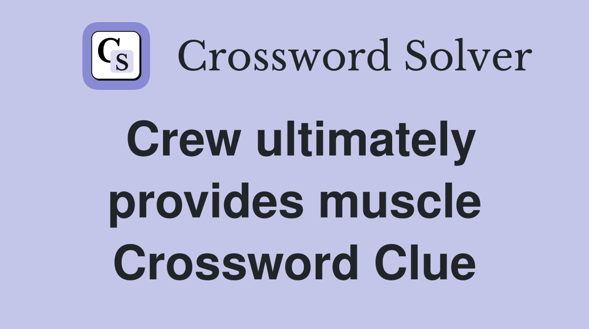 Crew ultimately provides muscle Crossword Clue