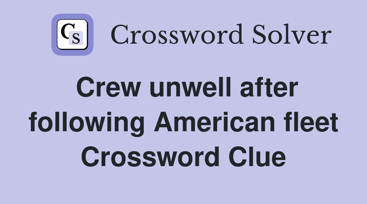 Crew unwell after following American fleet Crossword Clue