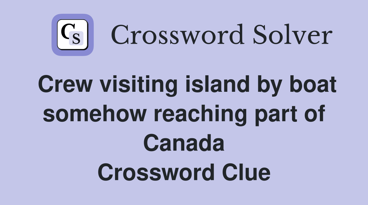 Crew visiting island by boat somehow reaching part of Canada Crossword Clue