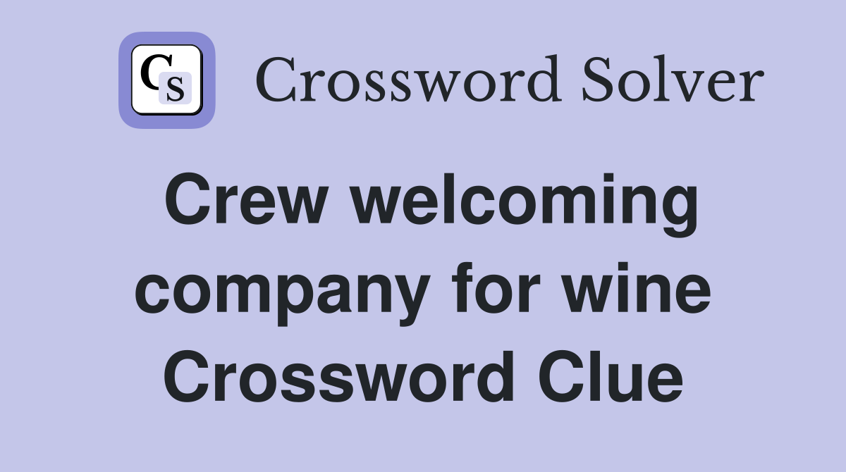 Crew welcoming company for wine Crossword Clue