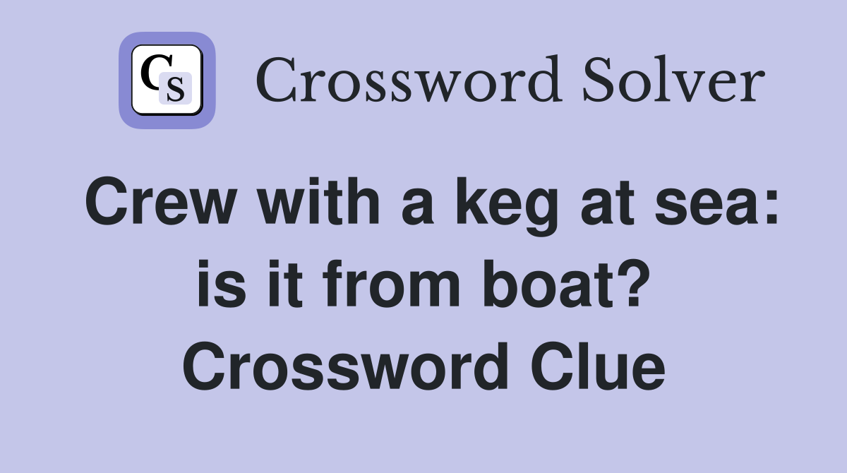 Crew with a keg at sea: is it from boat? Crossword Clue