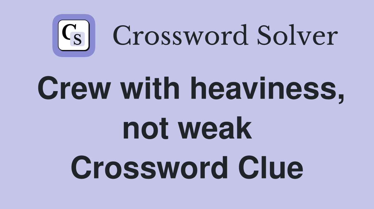 Crew with heaviness, not weak Crossword Clue