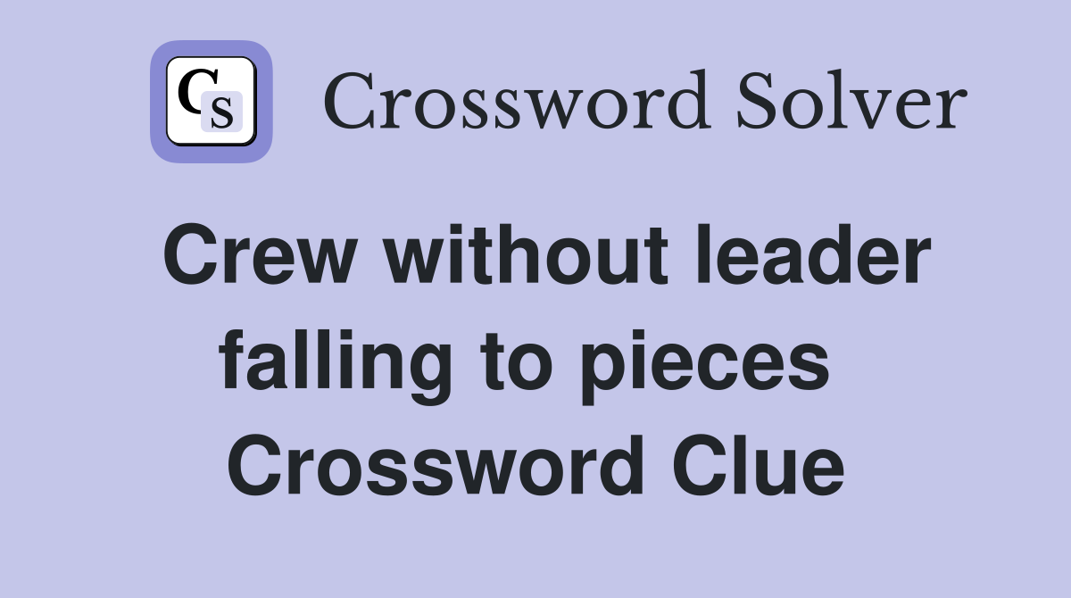 Crew without leader falling to pieces  Crossword Clue