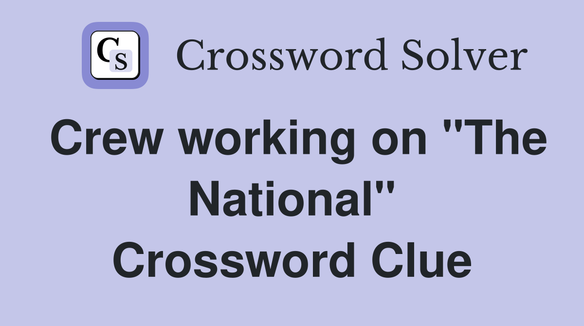 Crew working on "The National" Crossword Clue