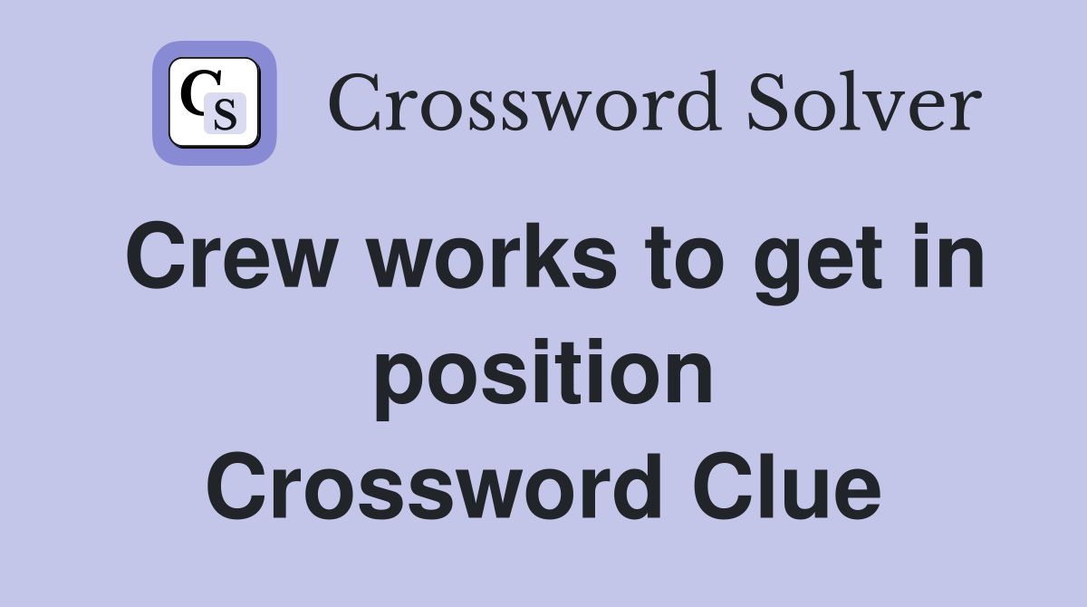 Crew works to get in position Crossword Clue