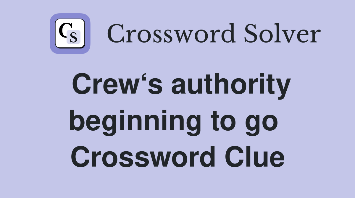 Crew‘s authority beginning to go  Crossword Clue