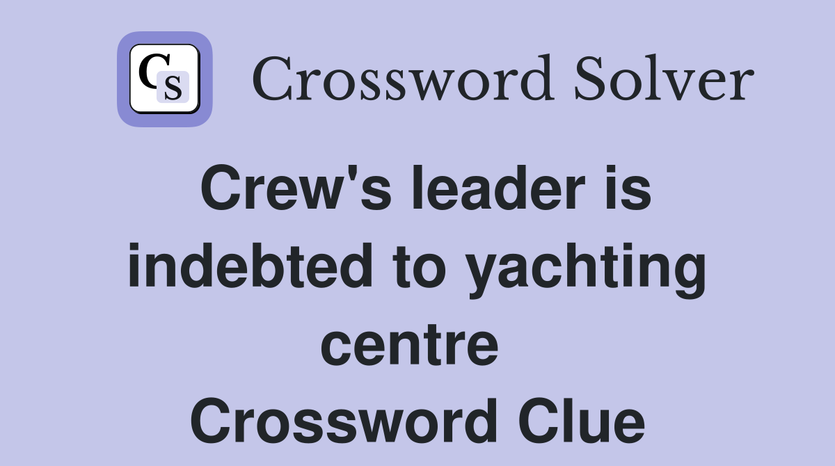 Crew's leader is indebted to yachting centre  Crossword Clue