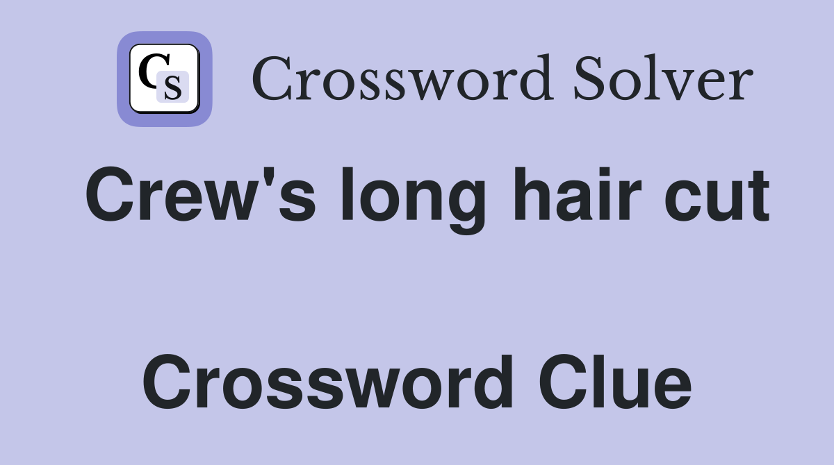 Crew's long hair cut  Crossword Clue