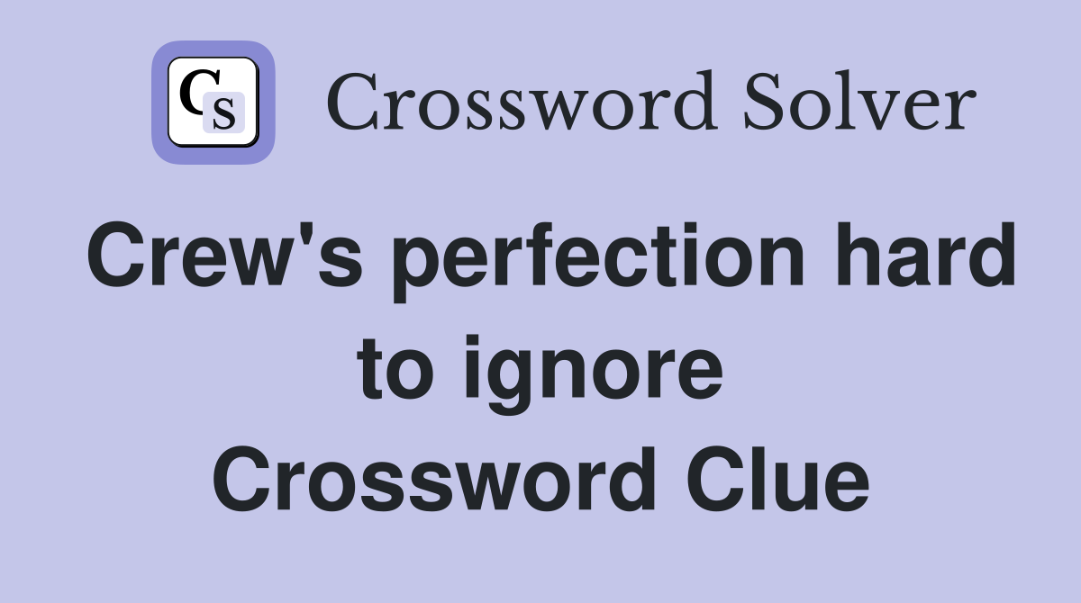 Crew's perfection hard to ignore Crossword Clue