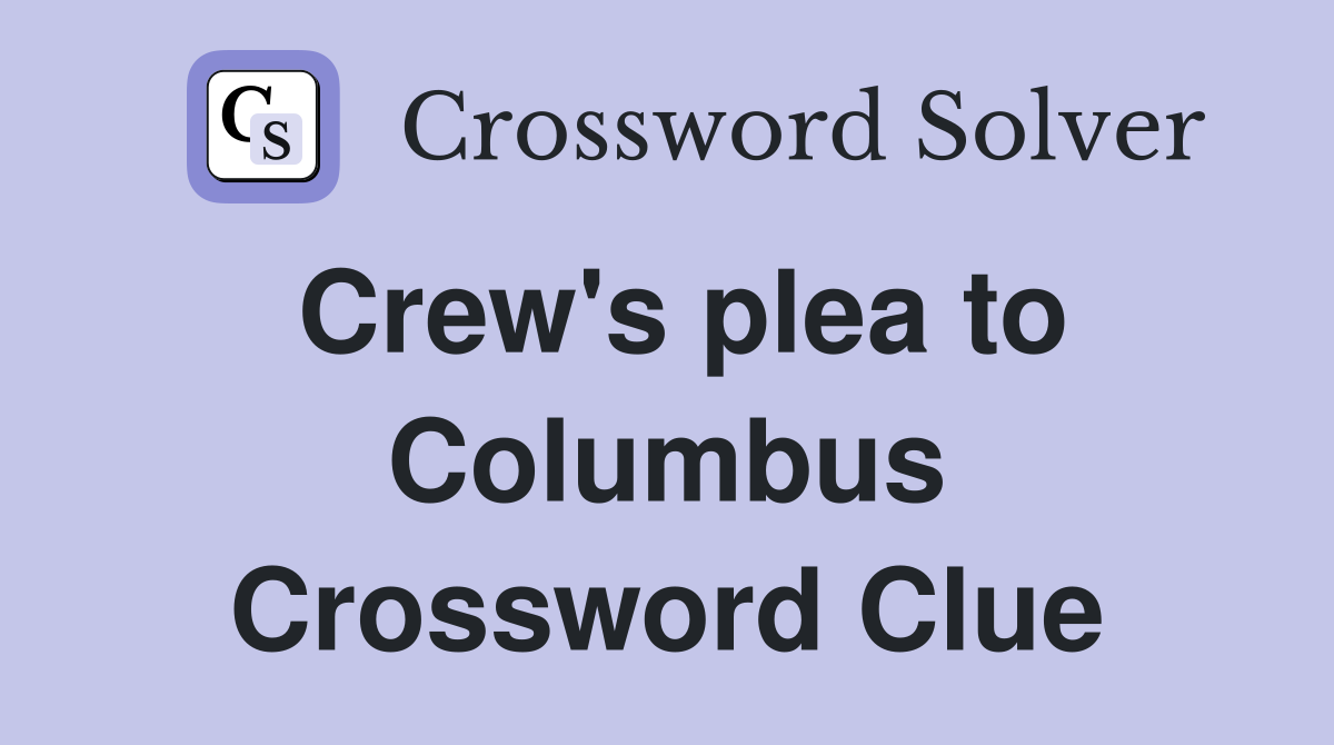 Crew's plea to Columbus Crossword Clue