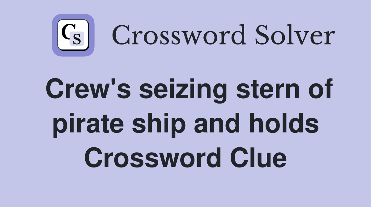 Crew's seizing stern of pirate ship and holds Crossword Clue