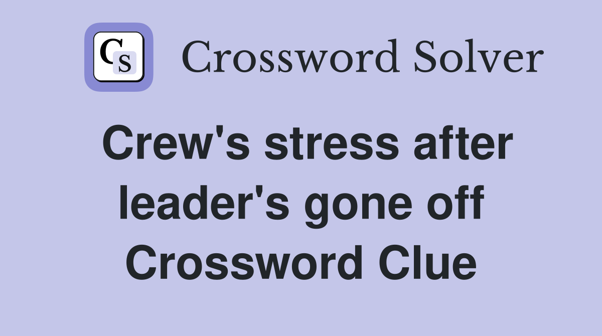 Crew's stress after leader's gone off Crossword Clue