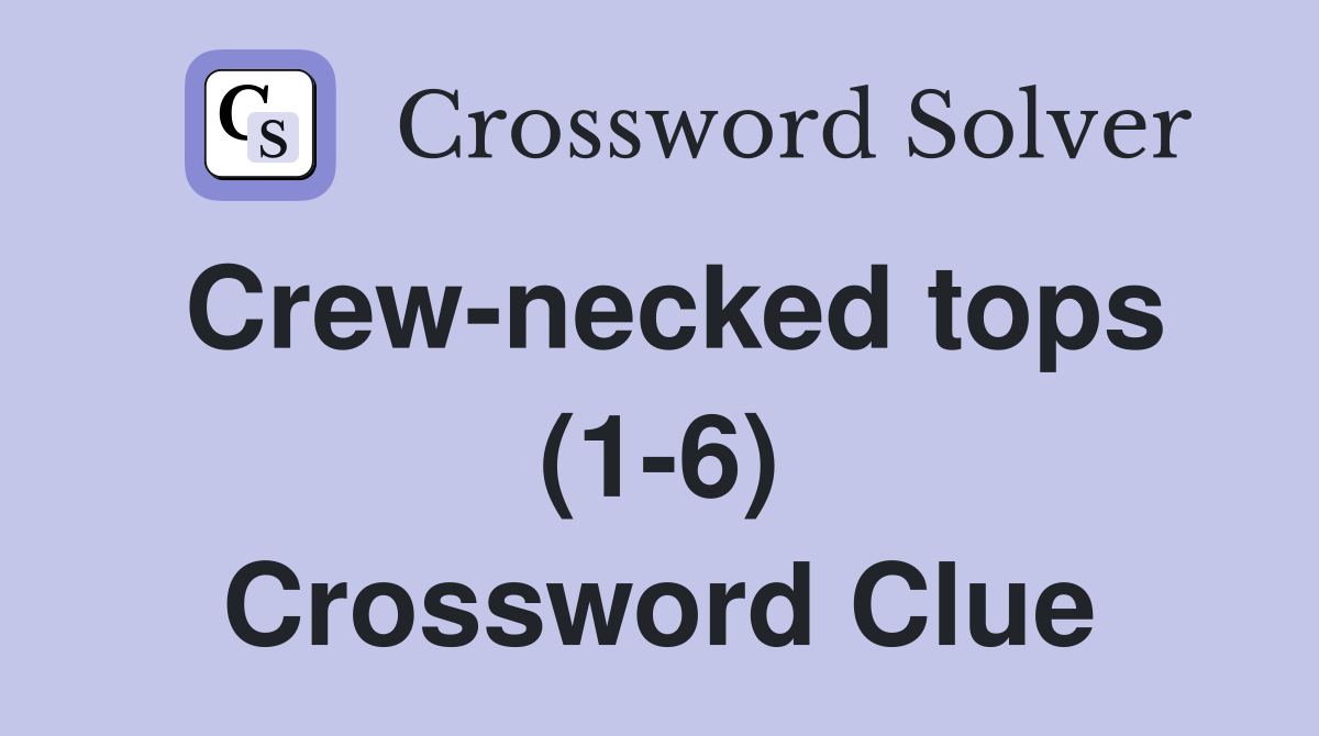 Crew-necked tops (1-6) Crossword Clue