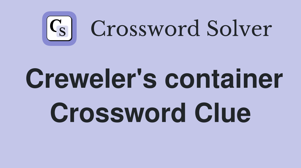 Creweler's container Crossword Clue