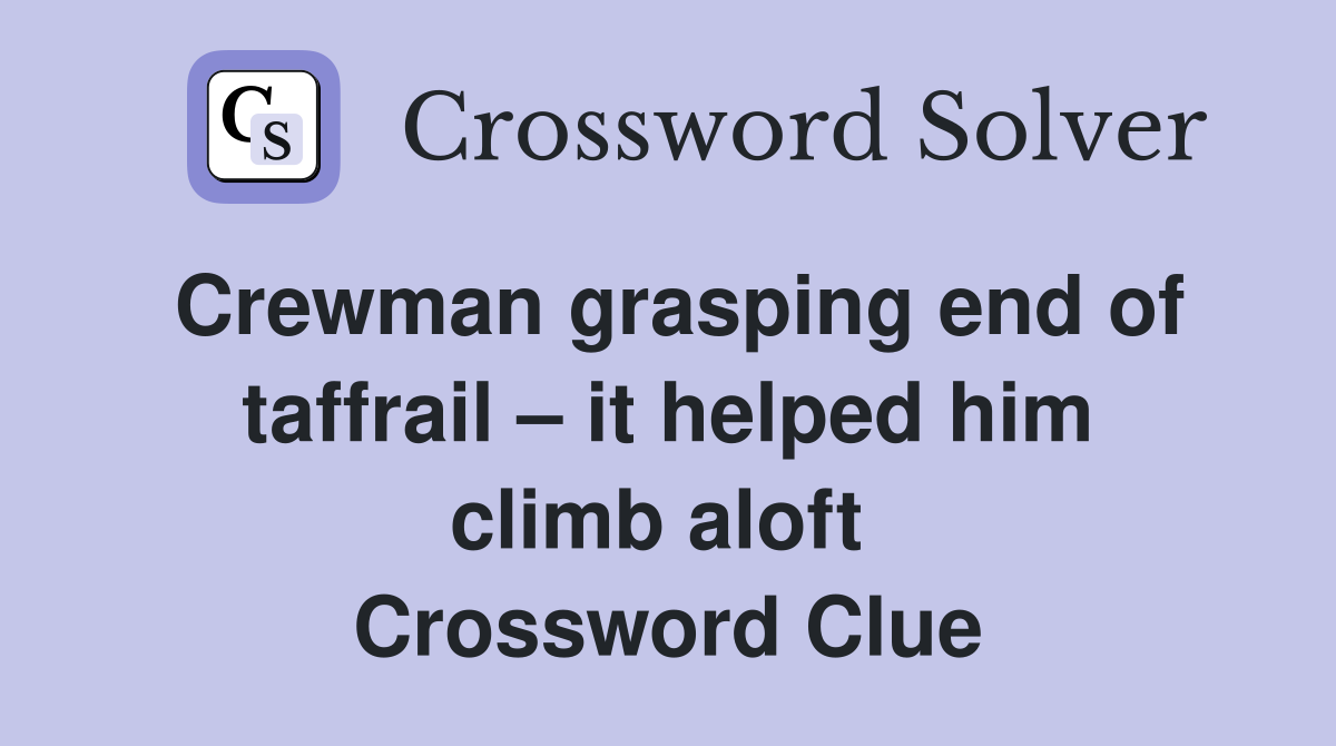 Crewman grasping end of taffrail – it helped him climb aloft  Crossword Clue