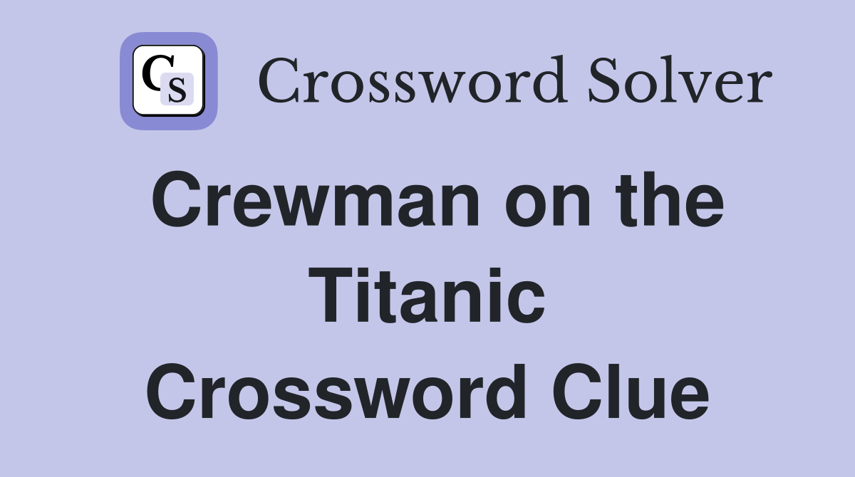 Crewman on the Titanic Crossword Clue