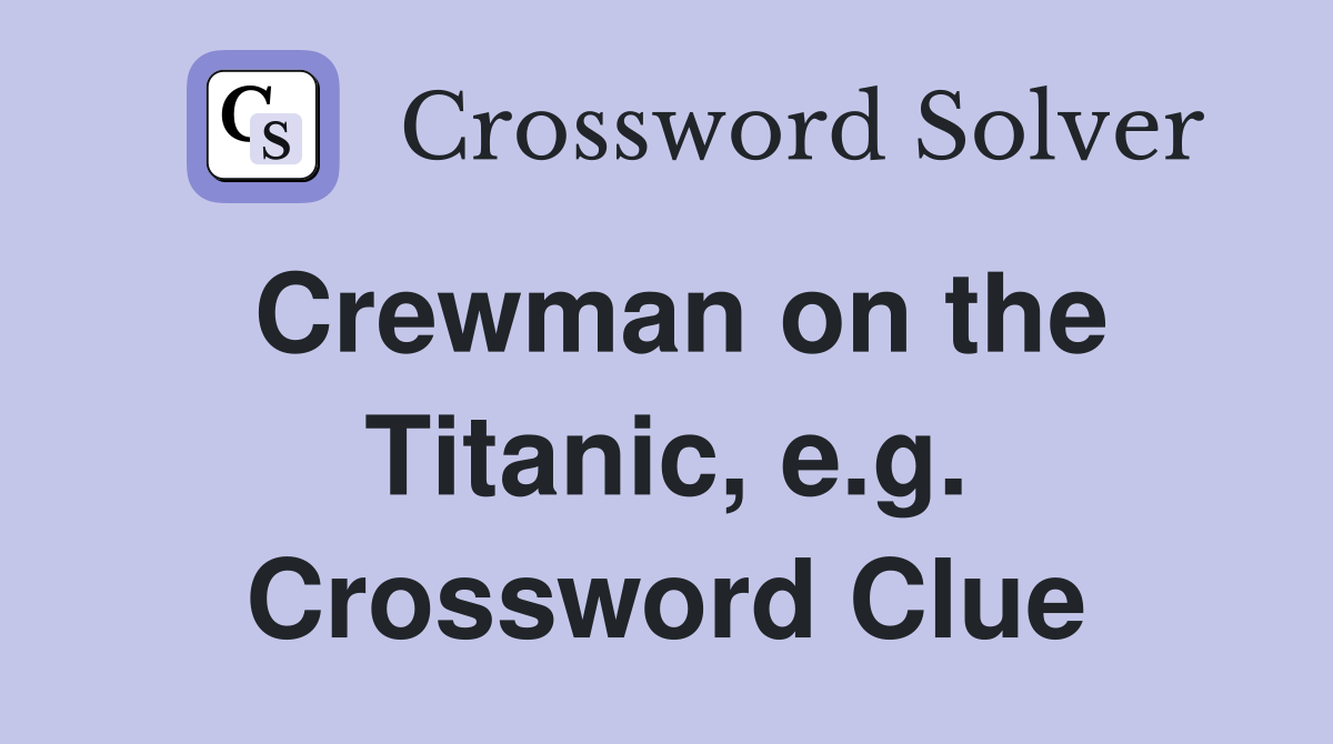 Crewman on the Titanic, e.g. Crossword Clue