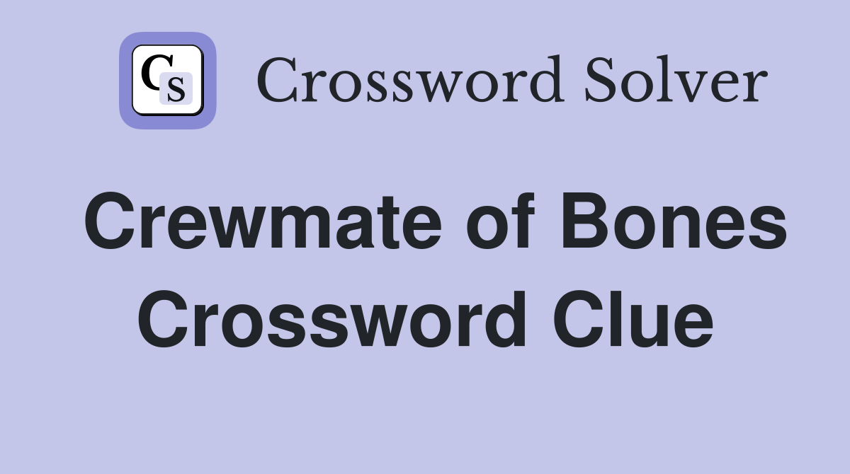 Crewmate of Bones Crossword Clue