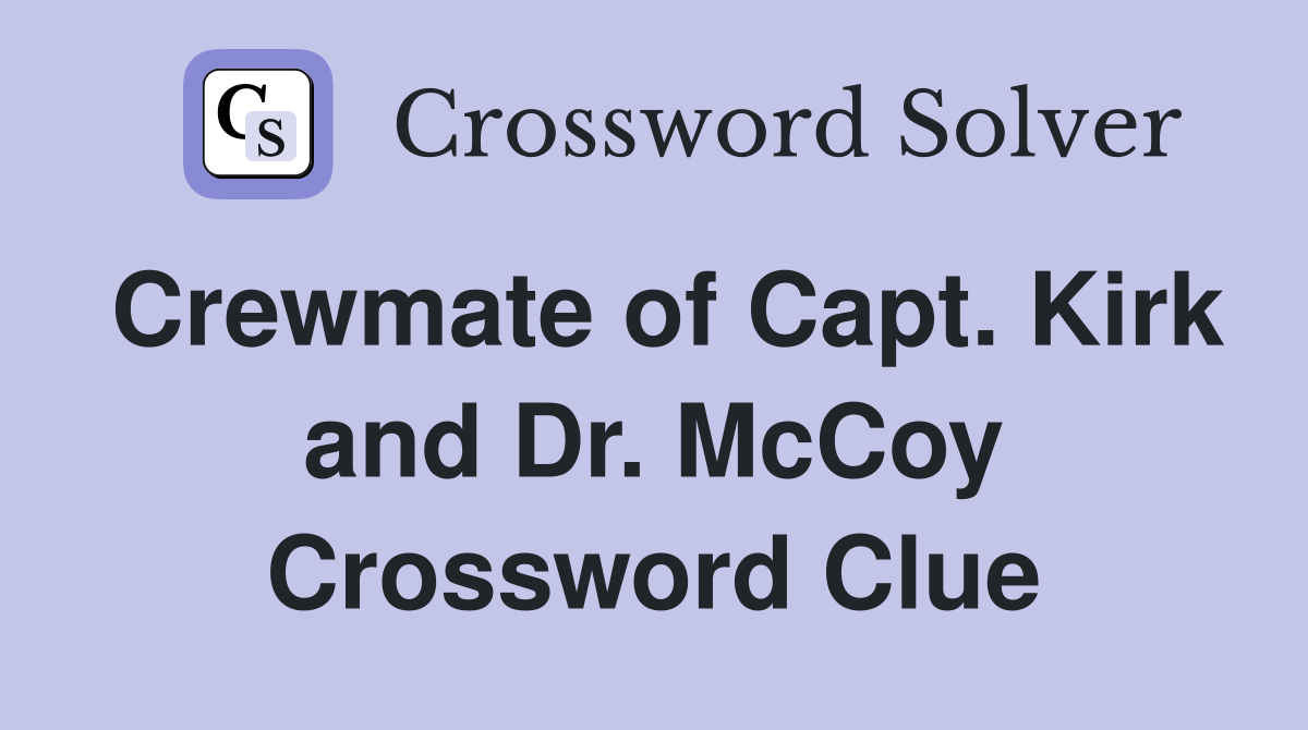 Crewmate of Capt. Kirk and Dr. McCoy Crossword Clue
