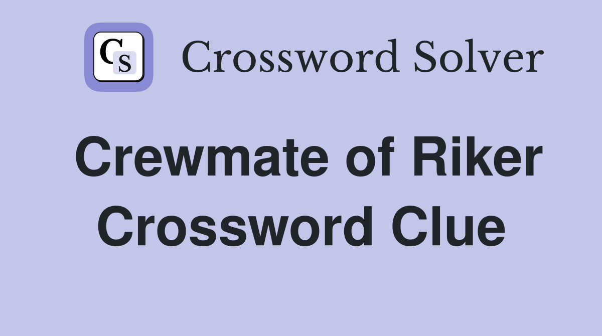Crewmate of Riker Crossword Clue