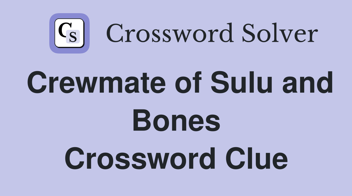Crewmate of Sulu and Bones Crossword Clue