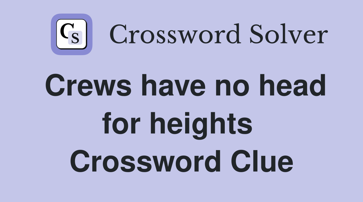 Crews have no head for heights  Crossword Clue