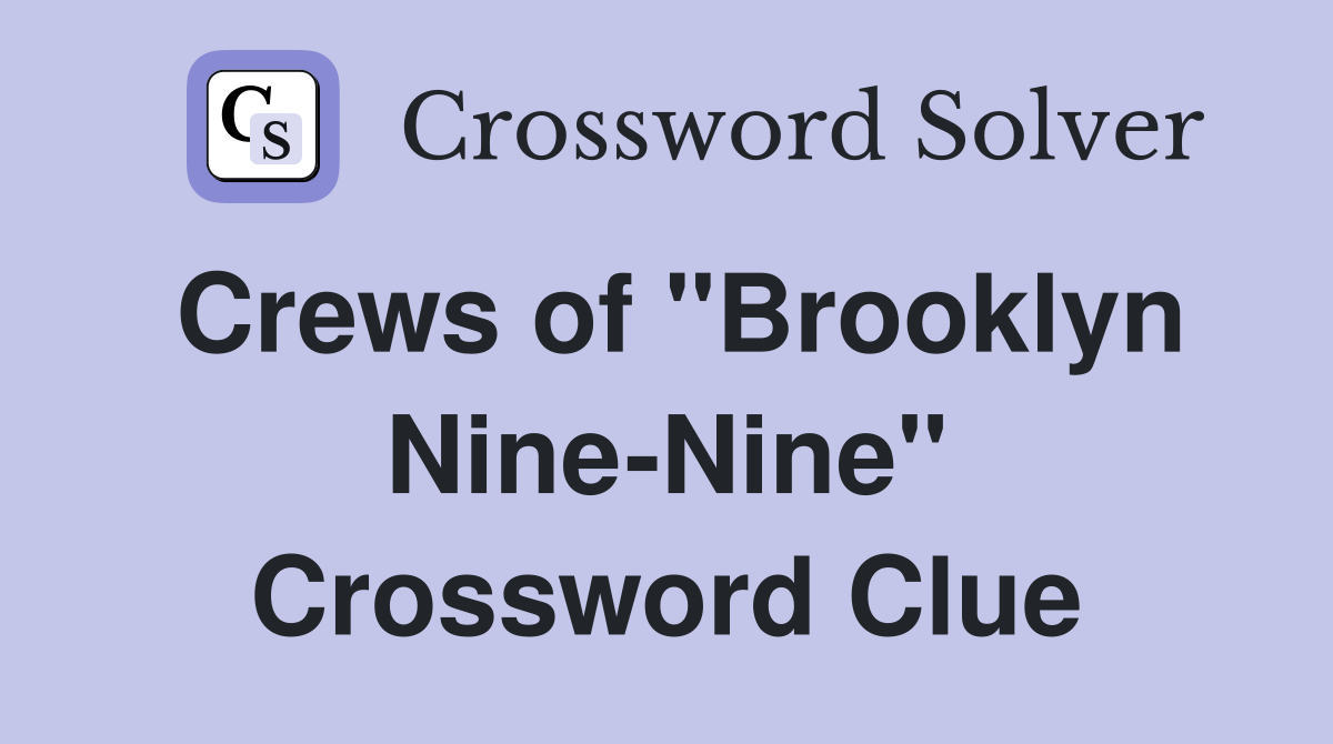 Crews of "Brooklyn Nine-Nine" Crossword Clue