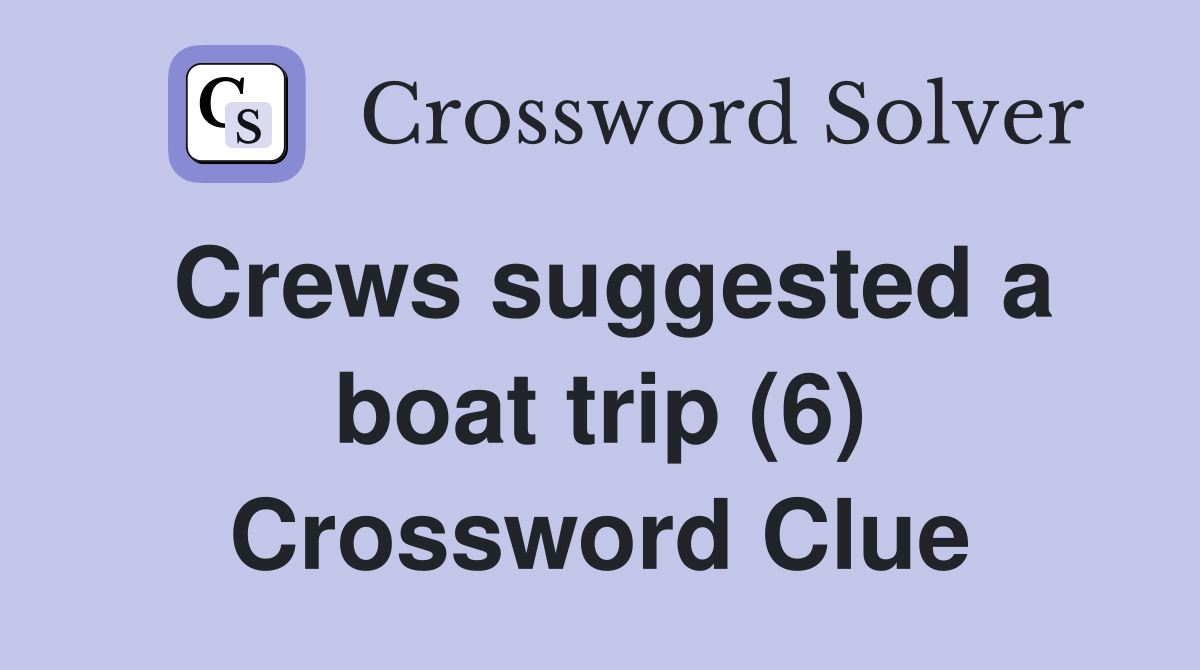 Crews suggested a boat trip (6) Crossword Clue