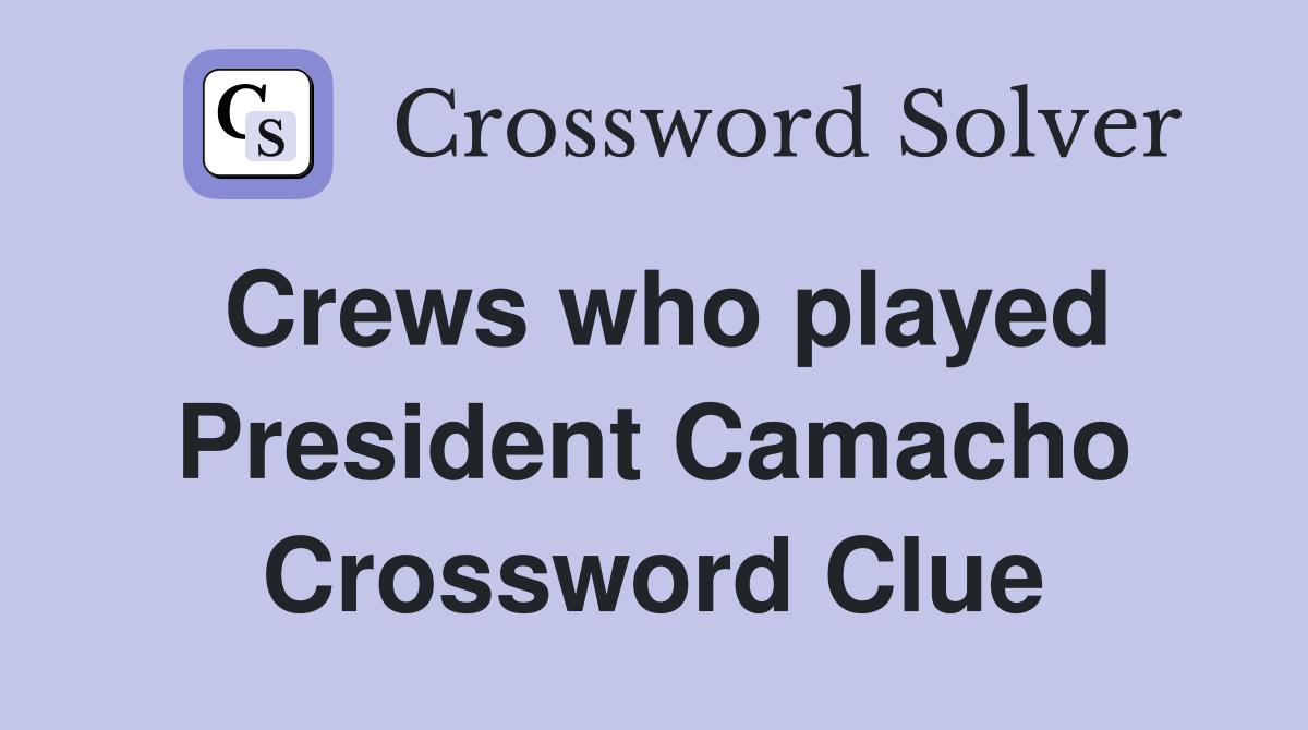 Crews who played President Camacho Crossword Clue