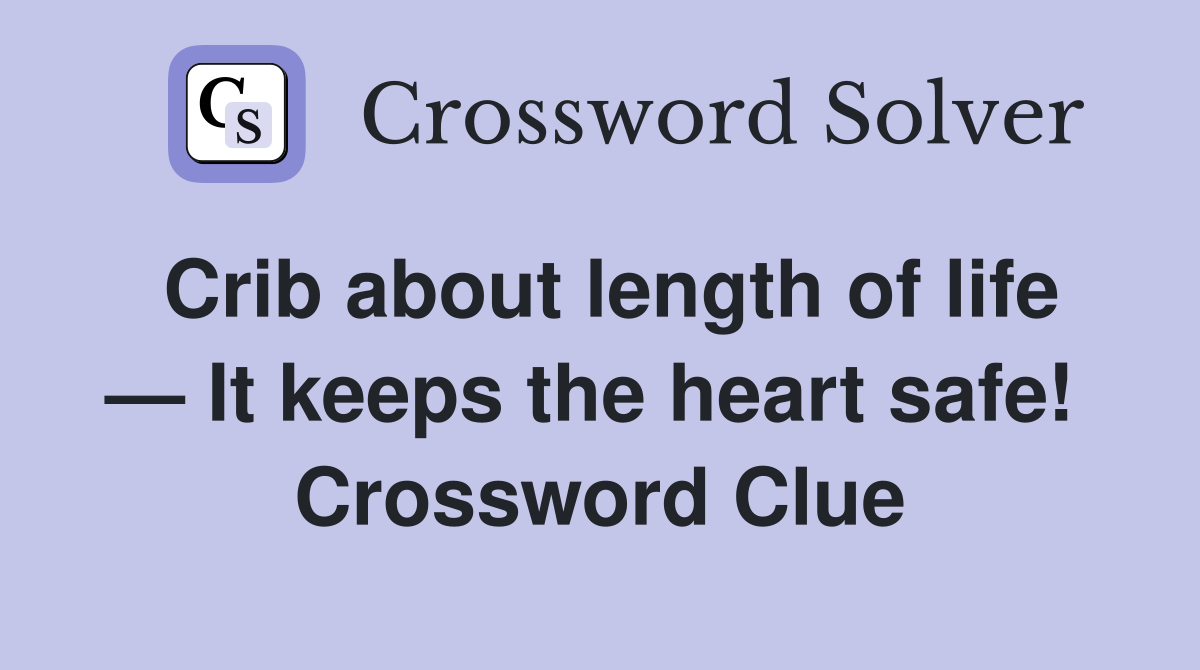 Crib about length of life — It keeps the heart safe!  Crossword Clue