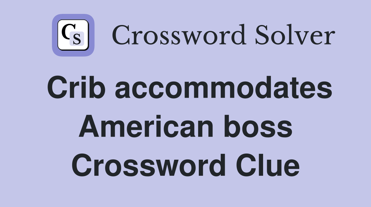 Crib accommodates American boss Crossword Clue