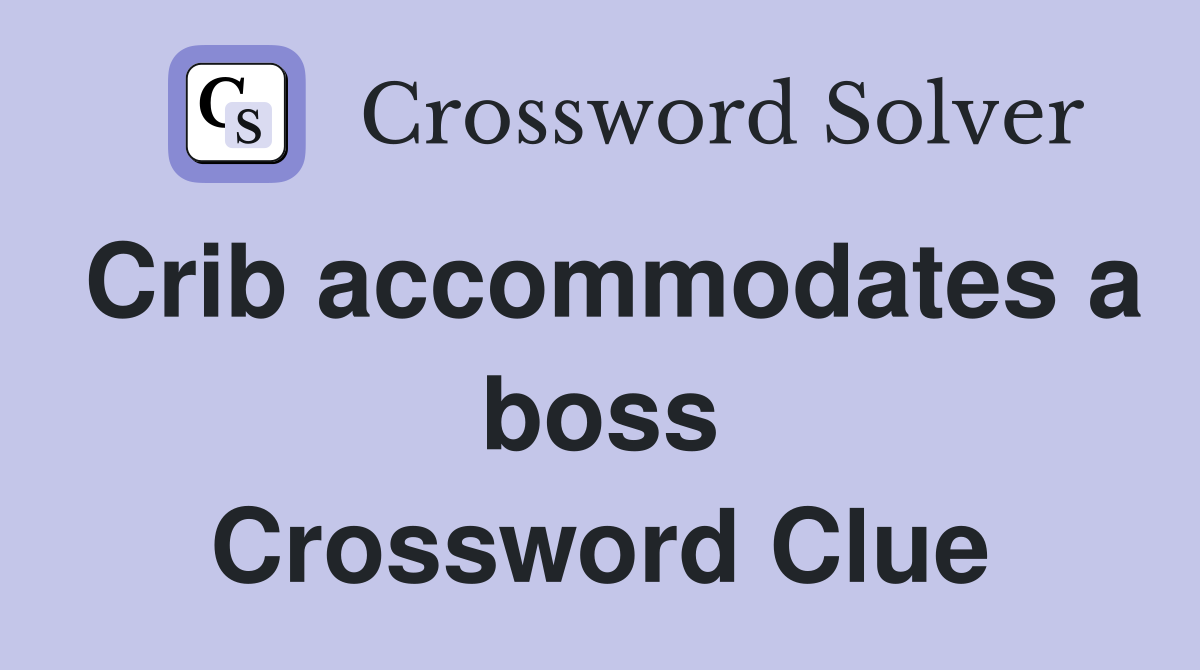 Crib accommodates a boss Crossword Clue