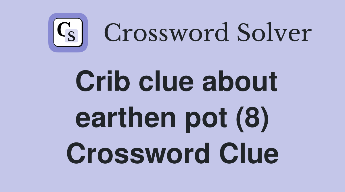 Crib clue about earthen pot (8) Crossword Clue