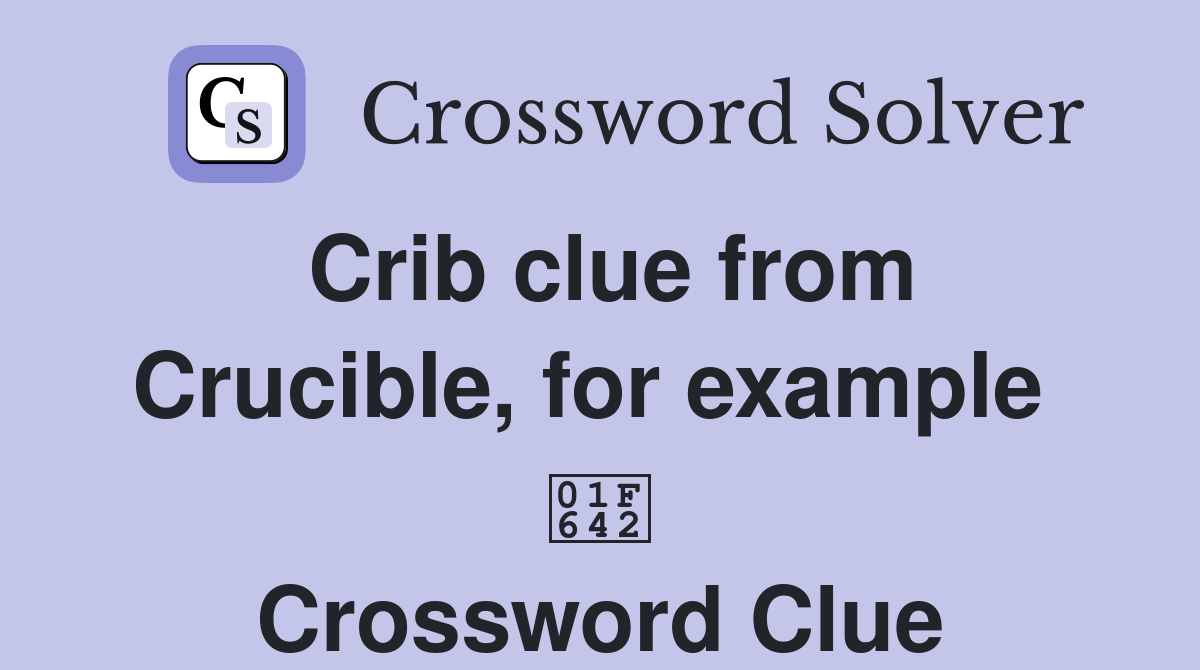 Crib clue from Crucible, for example  🙂 Crossword Clue