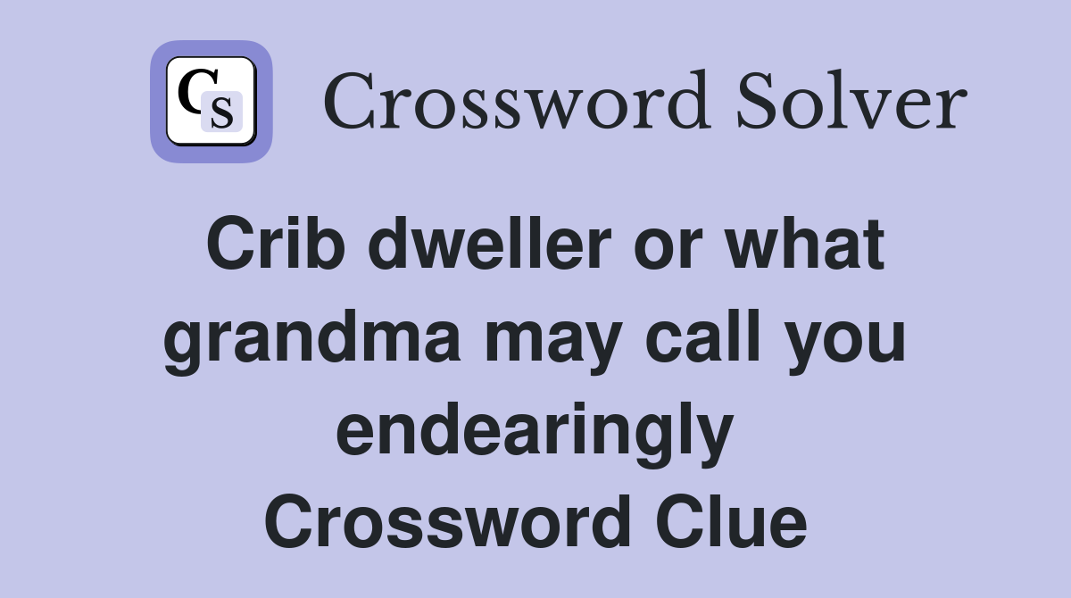 Crib dweller or what grandma may call you endearingly Crossword Clue