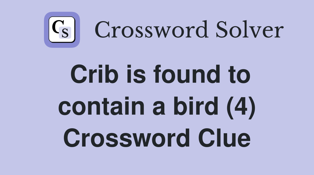 Crib is found to contain a bird (4) Crossword Clue