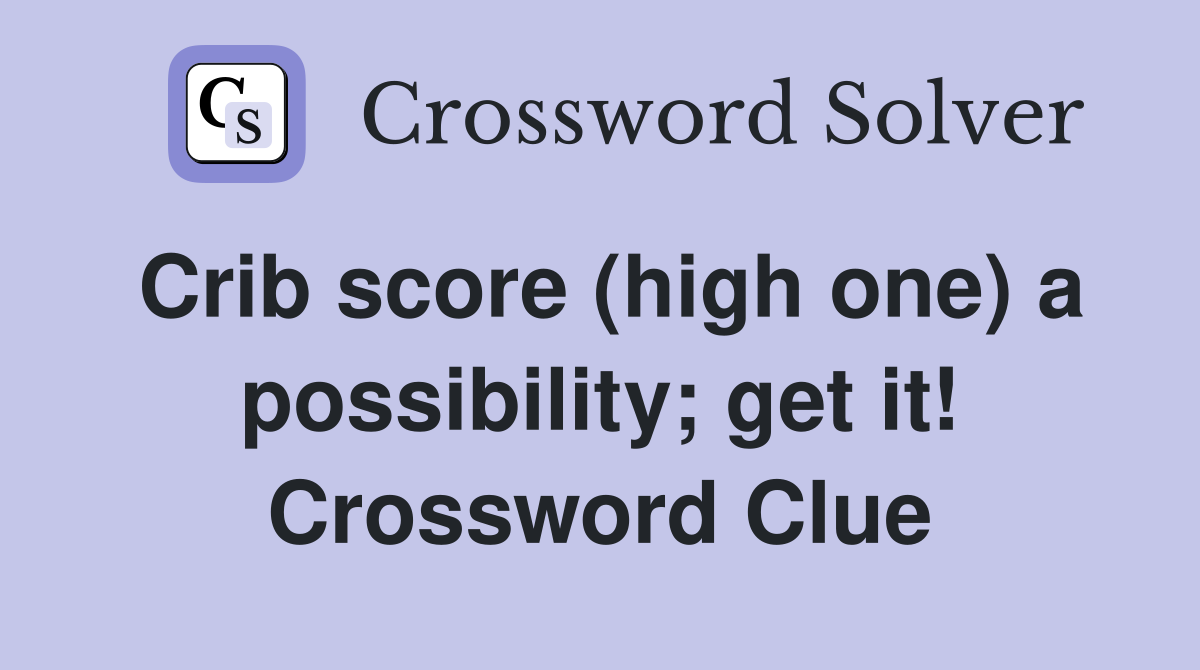 Crib score (high one) a possibility; get it! Crossword Clue