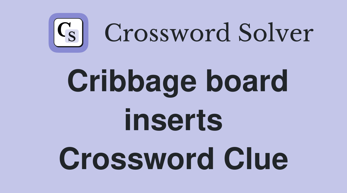 Cribbage board inserts Crossword Clue