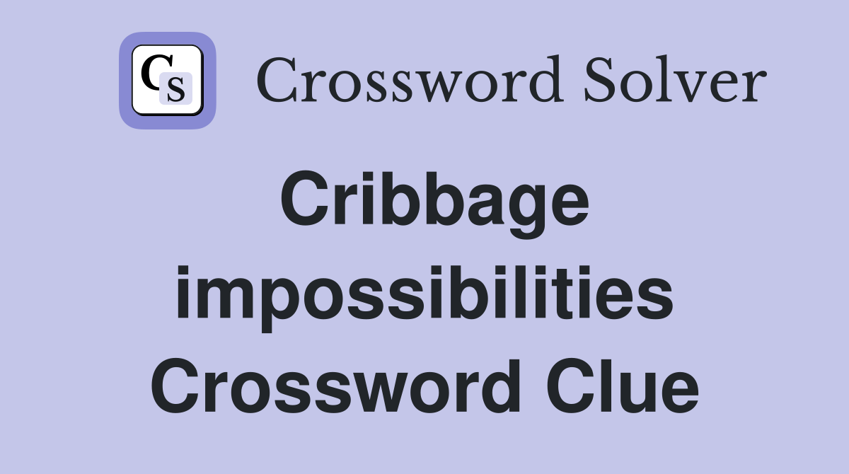 Cribbage impossibilities Crossword Clue