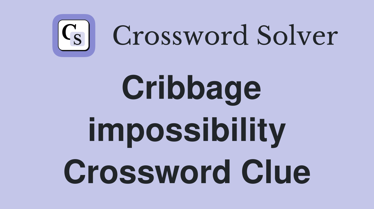 Cribbage impossibility Crossword Clue