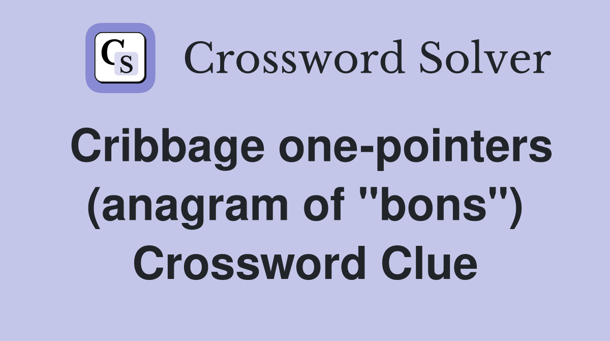 Cribbage one-pointers (anagram of "bons") Crossword Clue