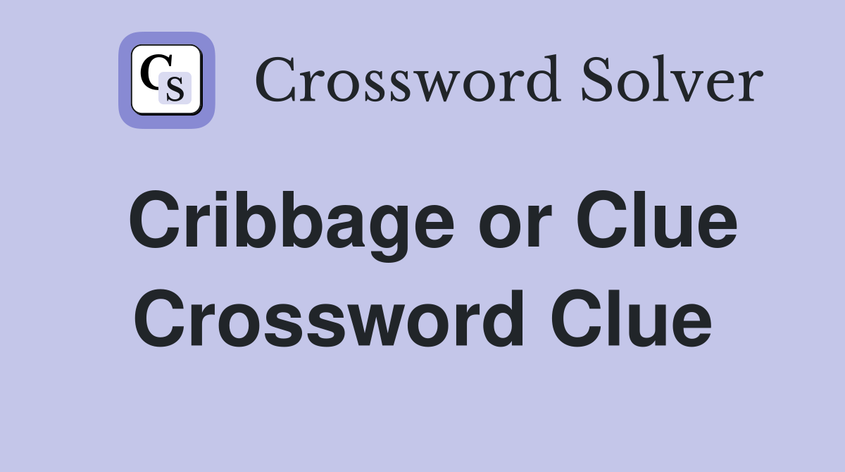 Cribbage or Clue Crossword Clue