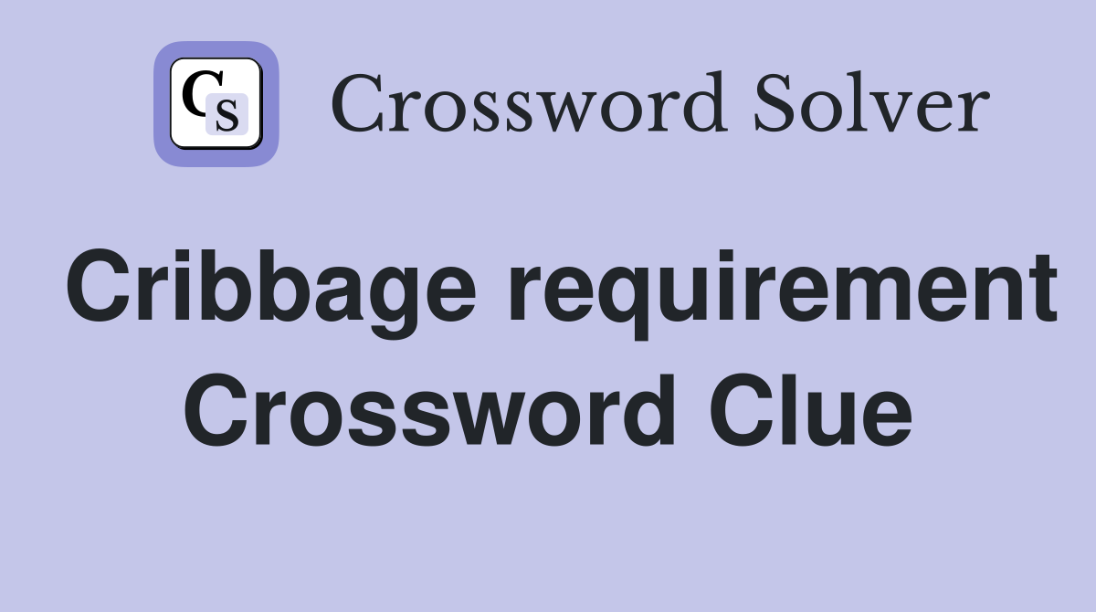 Cribbage requirement Crossword Clue