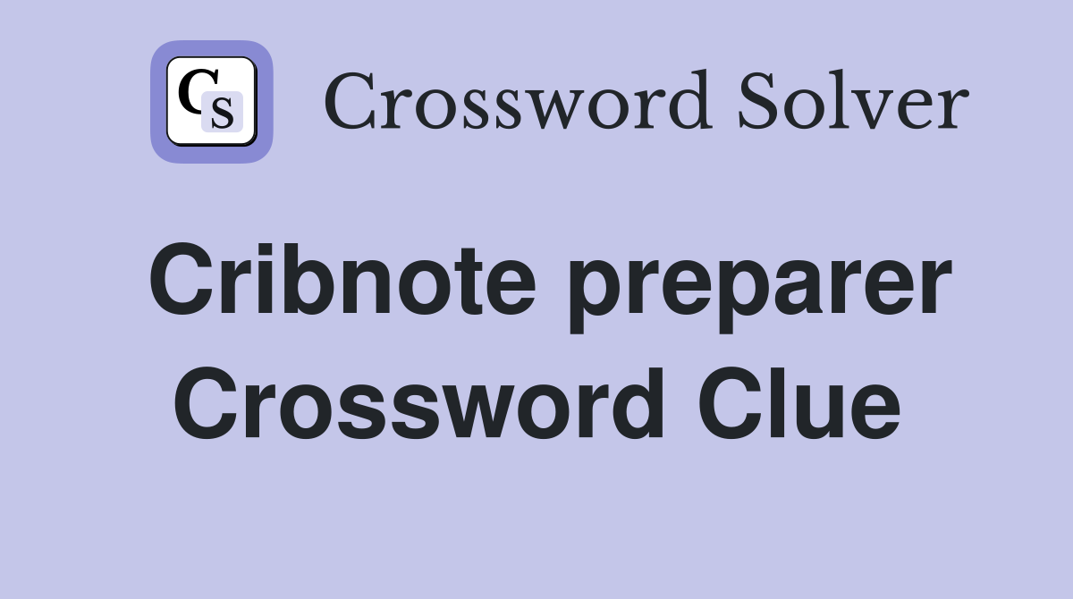 Cribnote preparer Crossword Clue