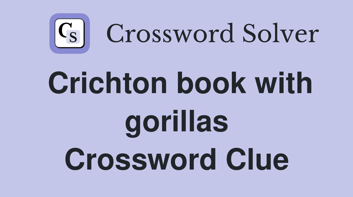 Crichton book with gorillas Crossword Clue
