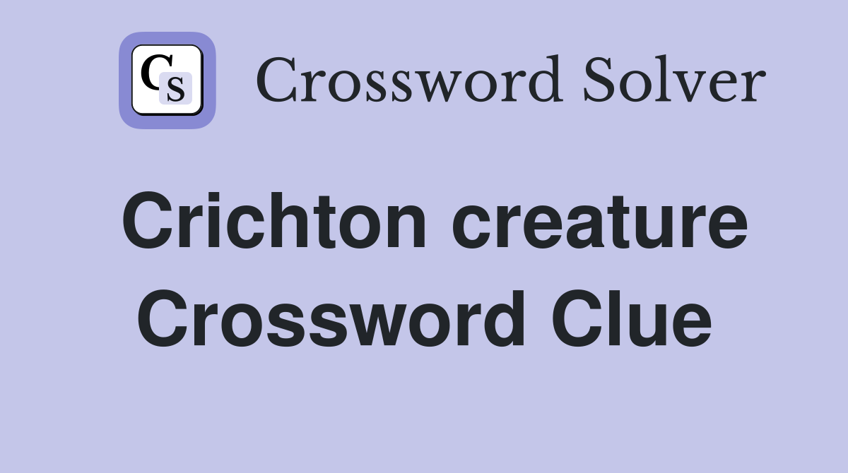 Crichton creature Crossword Clue