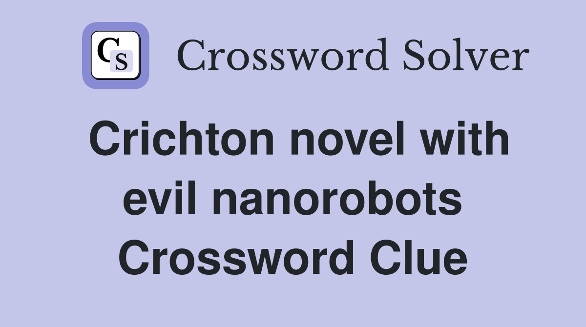 Crichton novel with evil nanorobots Crossword Clue